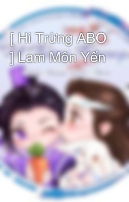 [ Hi Trừng ABO ] Lam Môn Yến