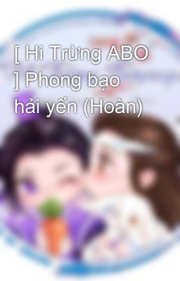 [ Hi Trừng ABO ] Phong bạo hải yến (Hoàn)