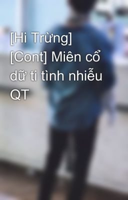 [Hi Trừng] [Cont] Miên cổ dữ ti tình nhiễu QT