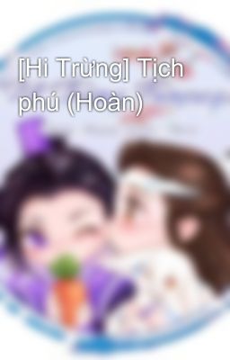 [Hi Trừng] Tịch phú (Hoàn)