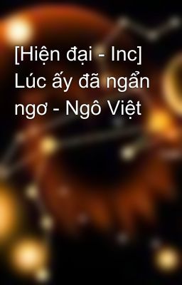 [Hiện đại - Inc] Lúc ấy đã ngẩn ngơ - Ngô Việt