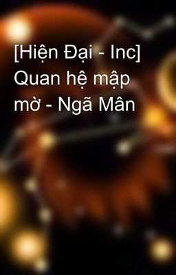 [Hiện Đại - Inc] Quan hệ mập mờ - Ngã Mân