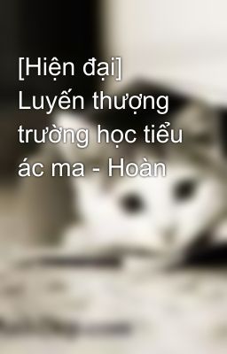 [Hiện đại] Luyến thượng trường học tiểu ác ma - Hoàn