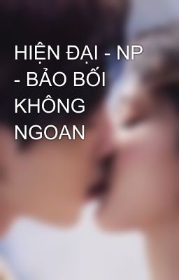 HIỆN ĐẠI - NP - BẢO BỐI KHÔNG NGOAN