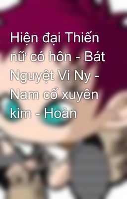 Hiện đại Thiến nữ có hôn - Bát Nguyệt Vi Ny - Nam cổ xuyên kim - Hoàn