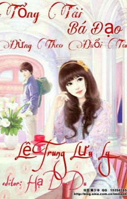 [Hiện Đại] Tổng Tài Bá Đạo Đừng Theo Đuổi Tôi- Lệ Trung Lưu Ly