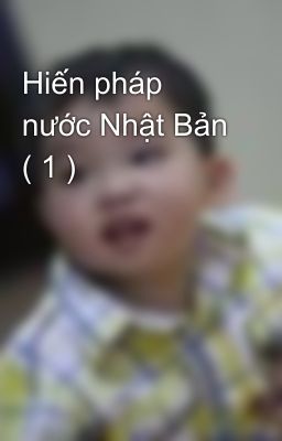 Hiến pháp nước Nhật Bản ( 1 )