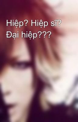 Hiệp? Hiệp sĩ? Đại hiệp???