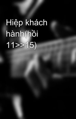 Hiệp khách hành(hồi 11>>15)