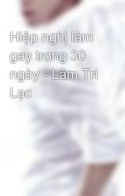 Hiệp nghị làm gay trong 30 ngày - Lâm Tri Lạc