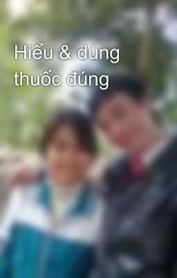 Hiểu & dùng thuốc đúng