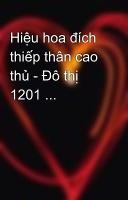 Hiệu hoa đích thiếp thân cao thủ - Đô thị 1201 ...