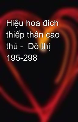 Hiệu hoa đích thiếp thân cao thủ -  Đô thị 195-298