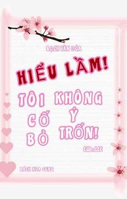 HIỂU LẦM! TÔI KHÔNG CỐ Ý BỎ TRỐN (HOÀN)