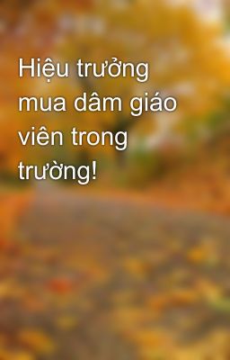 Hiệu trưởng mua dâm giáo viên trong trường!