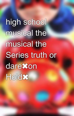 high school musical the musical the Series truth or dare✖on Hold✖