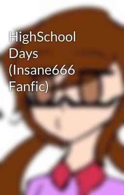 HighSchool Days (Insane666 Fanfic)