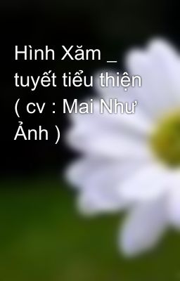 Hình Xăm _ tuyết tiểu thiện ( cv : Mai Như Ảnh )