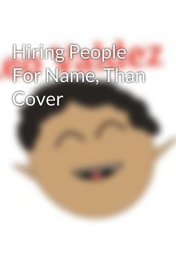 Hiring People For Name, Than Cover