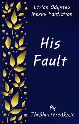 His Fault - Etrian Odyssey Nexus Fanfiction