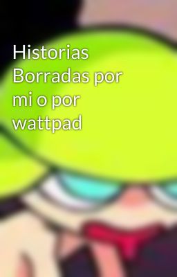 Historias Borradas por mi o por wattpad