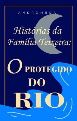 HISTÓRIAS DA FAMÍLIA TEIXEIRA - LIVRO 0: O PROTEGIDO DO RIO