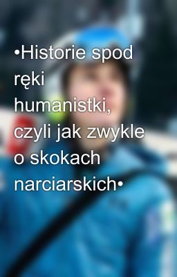 •Historie spod ręki humanistki, czyli jak zwykle o skokach narciarskich•