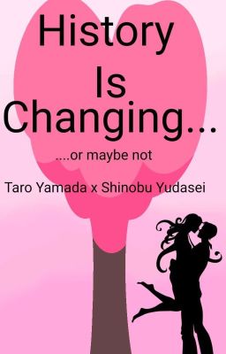 History is Changing...Or Not (Taro Yamada x Shinobu Yudasei)