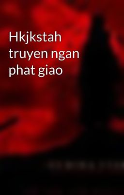 Hkjkstah truyen ngan phat giao