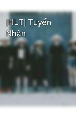 |HLT| Tuyển Nhân 