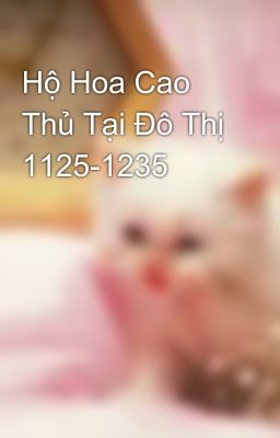 Hộ Hoa Cao Thủ Tại Đô Thị 1125-1235