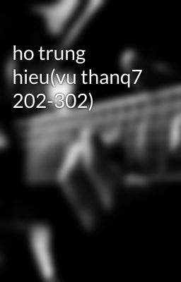 ho trung hieu(vu thanq7 202-302)