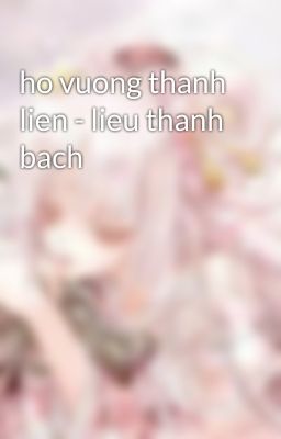 ho vuong thanh lien - lieu thanh bach