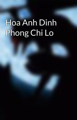 Hoa Anh Dinh Phong Chi Lo