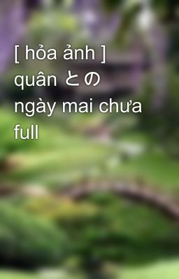 [ hỏa ảnh ] quân との ngày mai chưa full