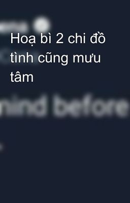 Hoạ bì 2 chi đồ tình cũng mưu tâm