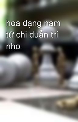 hoa dạng nam tử chi duẫn trí nho