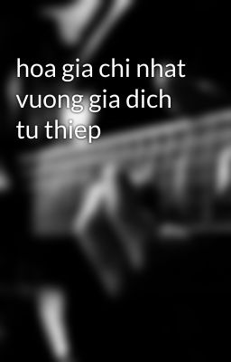 hoa gia chi nhat  vuong gia dich tu thiep