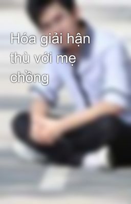 Hóa giải hận thù với mẹ chồng