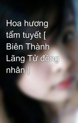 Hoa hương tẩm tuyết [ Biên Thành Lãng Tử đồng nhân ]