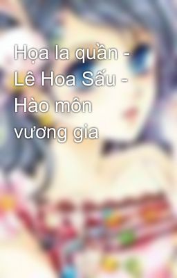 Họa la quần - Lê Hoa Sấu - Hào môn vương gia