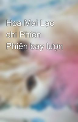 Hoa Mai Lạc chi Phiên Phiên bay lượn