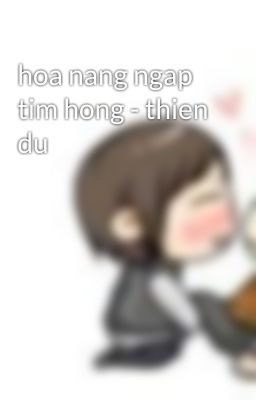 hoa nang ngap tim hong - thien du