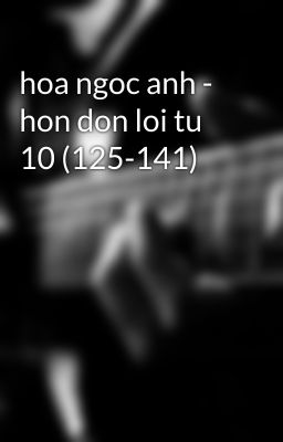 hoa ngoc anh - hon don loi tu 10 (125-141)