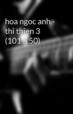 hoa ngoc anh - thi thien 3 (101-150)