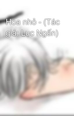 Hoa nhỏ - (Tác giả: Lục Ngấn)