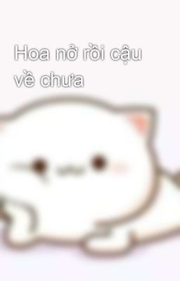 Hoa nở rồi cậu về chưa