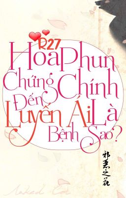 Hoa phun chứng đến chính là luyến ái bệnh sao?