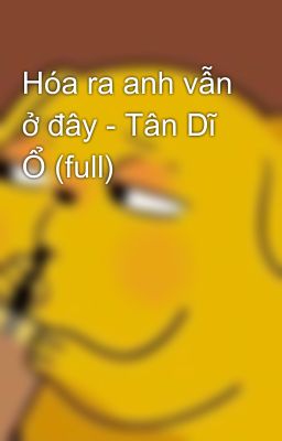 Hóa ra anh vẫn ở đây - Tân Dĩ Ổ (full)