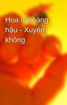 Hoa si hoàng hậu - Xuyên không